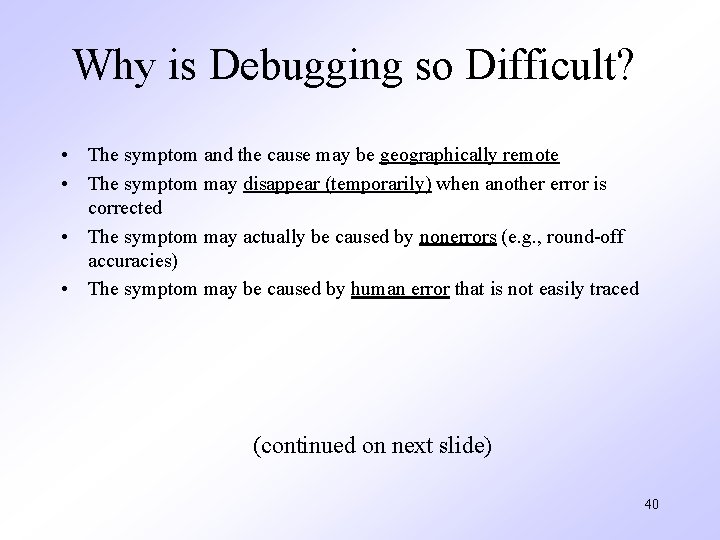 Why is Debugging so Difficult? • The symptom and the cause may be geographically