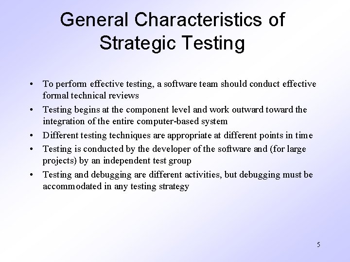 General Characteristics of Strategic Testing • To perform effective testing, a software team should