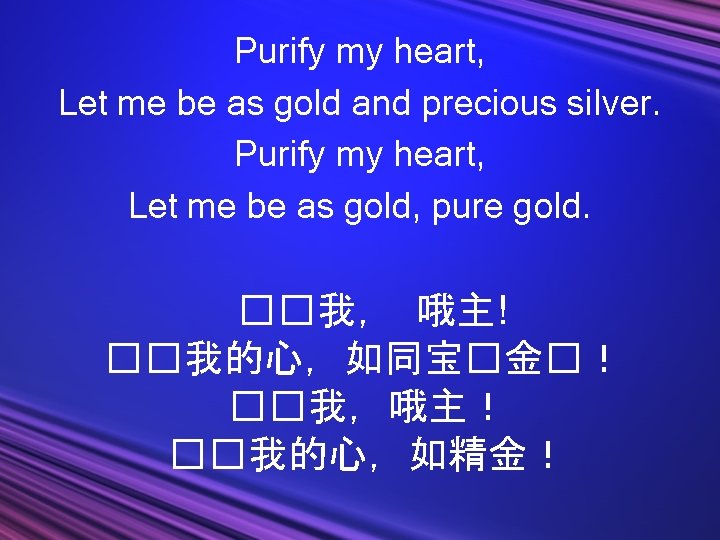 Purify my heart, Let me be as gold and precious silver. Purify my heart,