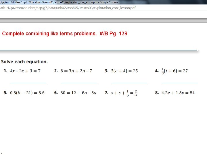 Solving Multi-Step Equations Complete combining like terms problems. WB Pg. 139 Solving Multi-Step Equations Complete combining like terms problems. WB Pg. 139