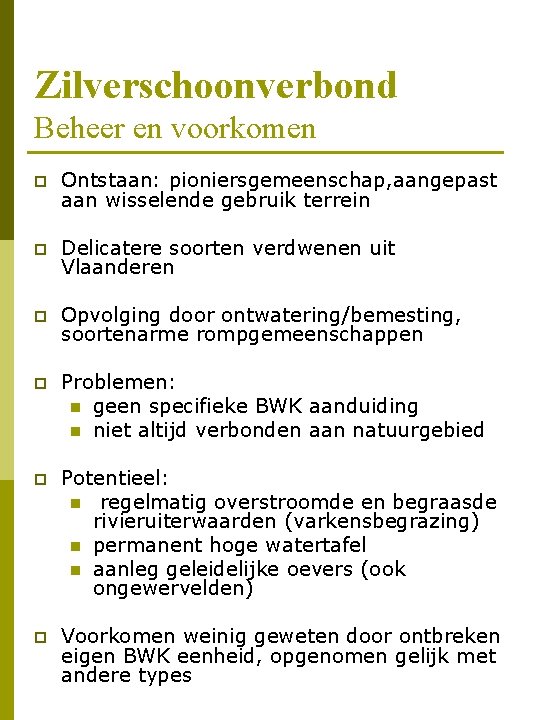 Zilverschoonverbond Beheer en voorkomen p Ontstaan: pioniersgemeenschap, aangepast aan wisselende gebruik terrein p Delicatere