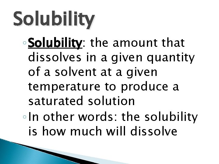 Solubility ◦ Solubility: the amount that dissolves in a given quantity of a solvent Solubility ◦ Solubility: the amount that dissolves in a given quantity of a solvent