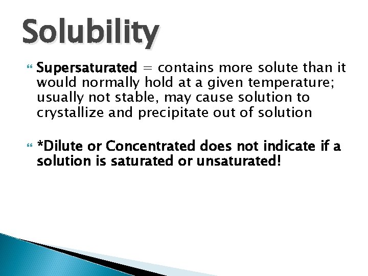 Solubility Supersaturated = contains more solute than it would normally hold at a given Solubility Supersaturated = contains more solute than it would normally hold at a given