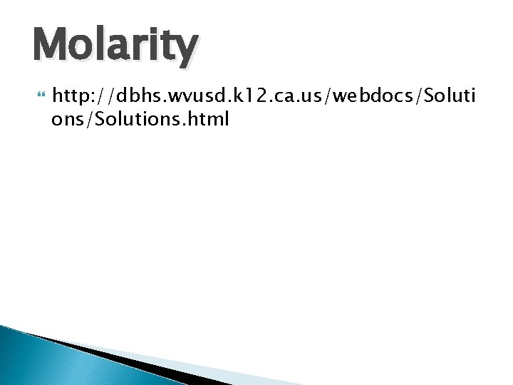 Molarity http: //dbhs. wvusd. k 12. ca. us/webdocs/Soluti ons/Solutions. html Molarity http: //dbhs. wvusd. k 12. ca. us/webdocs/Soluti ons/Solutions. html