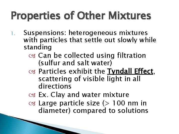 Properties of Other Mixtures 1. Suspensions: heterogeneous mixtures with particles that settle out slowly Properties of Other Mixtures 1. Suspensions: heterogeneous mixtures with particles that settle out slowly
