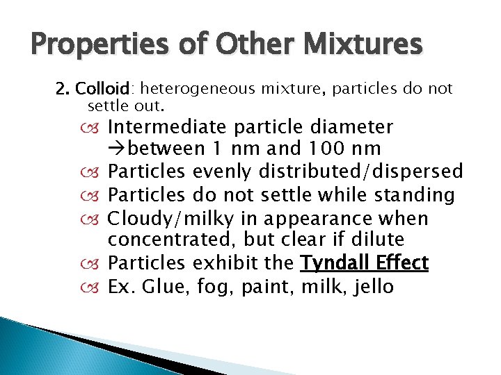 Properties of Other Mixtures 2. Colloid: heterogeneous mixture, particles do not settle out. Intermediate Properties of Other Mixtures 2. Colloid: heterogeneous mixture, particles do not settle out. Intermediate