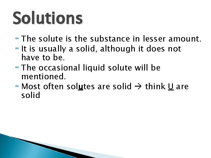 Solutions The solute is the substance in lesser amount. It is usually a solid, Solutions The solute is the substance in lesser amount. It is usually a solid,