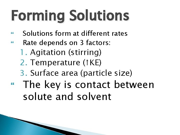 Forming Solutions form at different rates Rate depends on 3 factors: 1. Agitation (stirring) Forming Solutions form at different rates Rate depends on 3 factors: 1. Agitation (stirring)