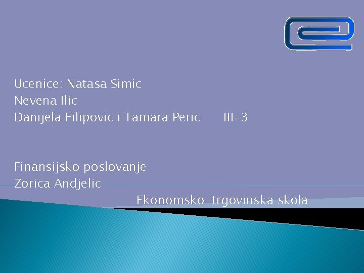 Ucenice: Natasa Simic Nevena Ilic Danijela Filipovic i Tamara Peric III-3 Finansijsko poslovanje Zorica