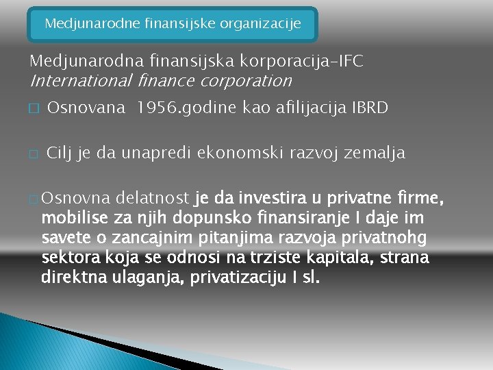 Medjunarodne finansijske organizacije Medjunarodna finansijska korporacija-IFC International finance corporation � Osnovana 1956. godine kao