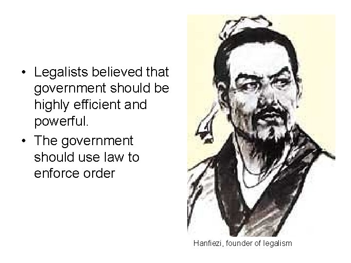  • Legalists believed that government should be highly efficient and powerful. • The