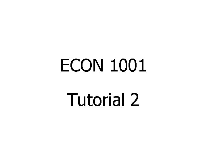ECON 1001 Tutorial 2 