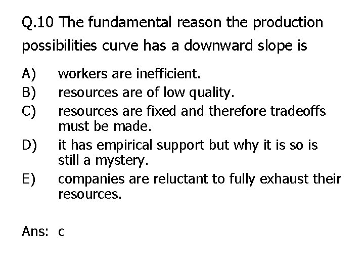 Q. 10 The fundamental reason the production possibilities curve has a downward slope is