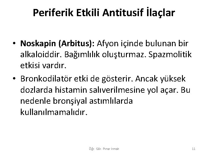 Periferik Etkili Antitusif İlaçlar • Noskapin (Arbitus): Afyon içinde bulunan bir alkaloiddir. Bağımlılık oluşturmaz.