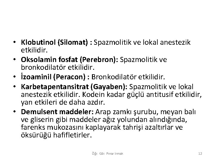  • Klobutinol (Silomat) : Spazmolitik ve lokal anestezik etkilidir. • Oksolamin fosfat (Perebron):