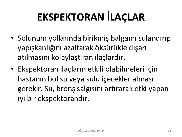 EKSPEKTORAN İLAÇLAR • Solunum yollarında birikmiş balgamı sulandırıp yapışkanlığını azaltarak öksürükle dışarı atılmasını kolaylaştıran