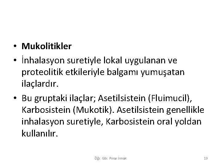  • Mukolitikler • İnhalasyon suretiyle lokal uygulanan ve proteolitik etkileriyle balgamı yumuşatan ilaçlardır.