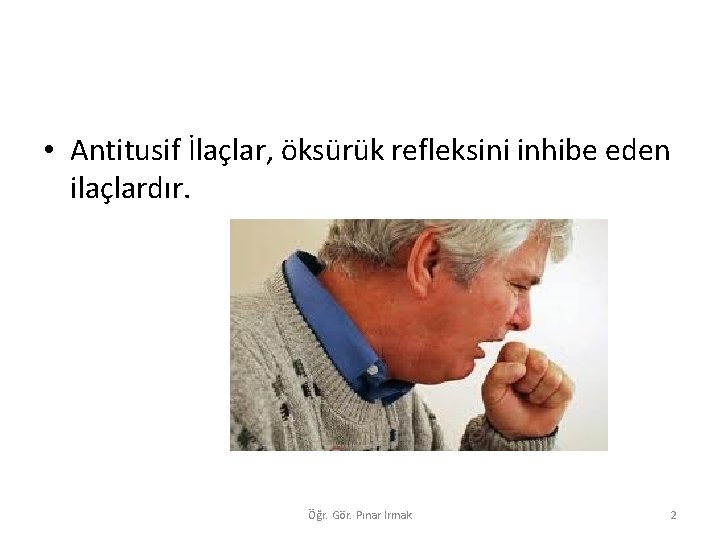  • Antitusif İlaçlar, öksürük refleksini inhibe eden ilaçlardır. Öğr. Gör. Pınar Irmak 2