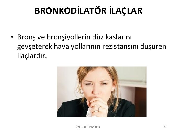 BRONKODİLATÖR İLAÇLAR • Bronş ve bronşiyollerin düz kaslarını gevşeterek hava yollarının rezistansını düşüren ilaçlardır.