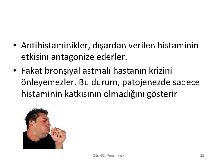  • Antihistaminikler, dışardan verilen histaminin etkisini antagonize ederler. • Fakat bronşiyal astmalı hastanın