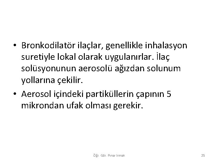  • Bronkodilatör ilaçlar, genellikle inhalasyon suretiyle lokal olarak uygulanırlar. İlaç solüsyonunun aerosolü ağızdan