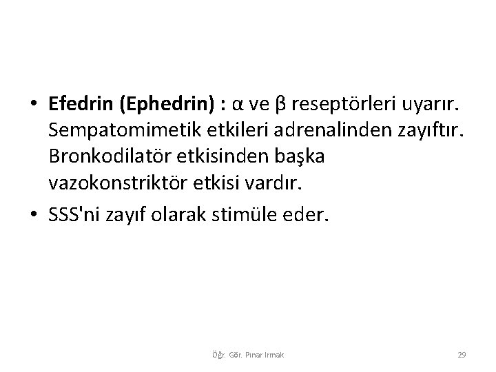  • Efedrin (Ephedrin) : α ve β reseptörleri uyarır. Sempatomimetik etkileri adrenalinden zayıftır.