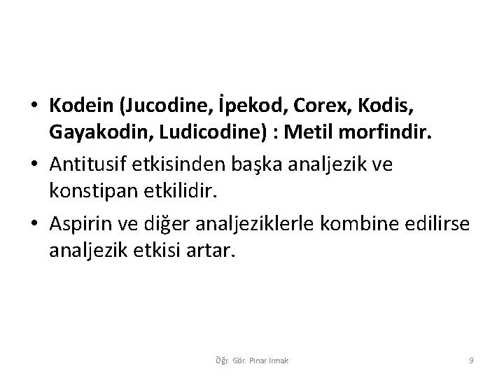  • Kodein (Jucodine, İpekod, Corex, Kodis, Gayakodin, Ludicodine) : Metil morfindir. • Antitusif