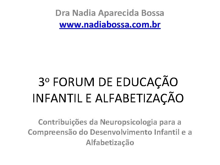 Dra Nadia Aparecida Bossa www. nadiabossa. com. br 3 o FORUM DE EDUCAÇÃO INFANTIL