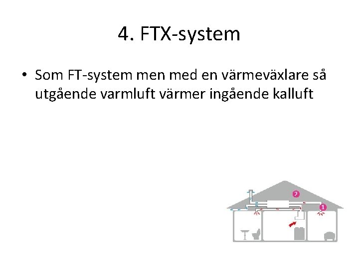 4. FTX-system • Som FT-system men med en värmeväxlare så utgående varmluft värmer ingående