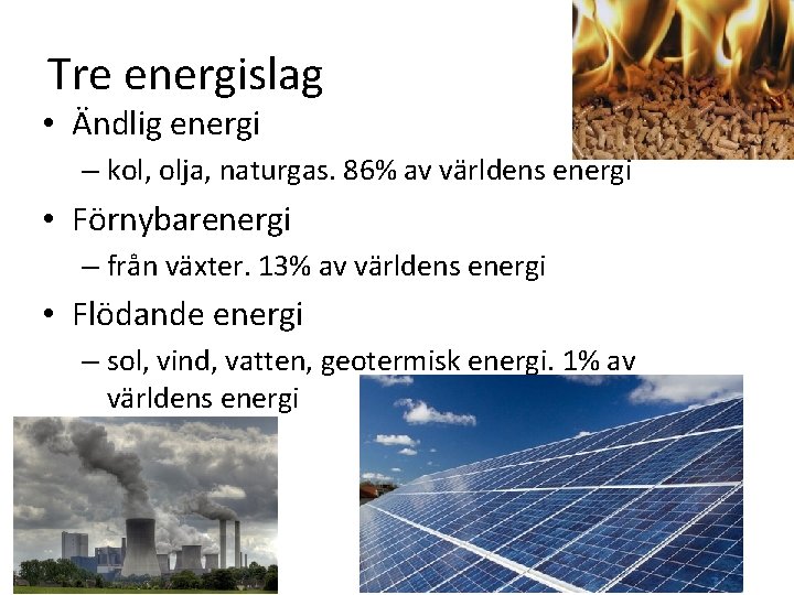 Tre energislag • Ändlig energi – kol, olja, naturgas. 86% av världens energi •