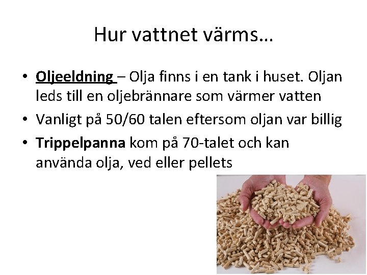 Hur vattnet värms… • Oljeeldning – Olja finns i en tank i huset. Oljan