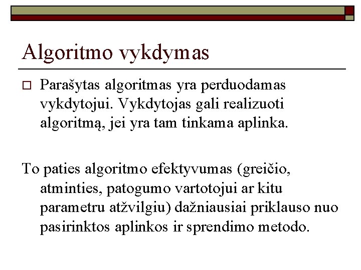 Algoritmo vykdymas o Parašytas algoritmas yra perduodamas vykdytojui. Vykdytojas gali realizuoti algoritmą, jei yra