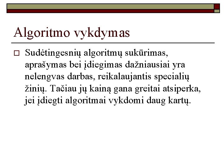 Algoritmo vykdymas o Sudėtingesnių algoritmų sukūrimas, aprašymas bei įdiegimas dažniausiai yra nelengvas darbas, reikalaujantis