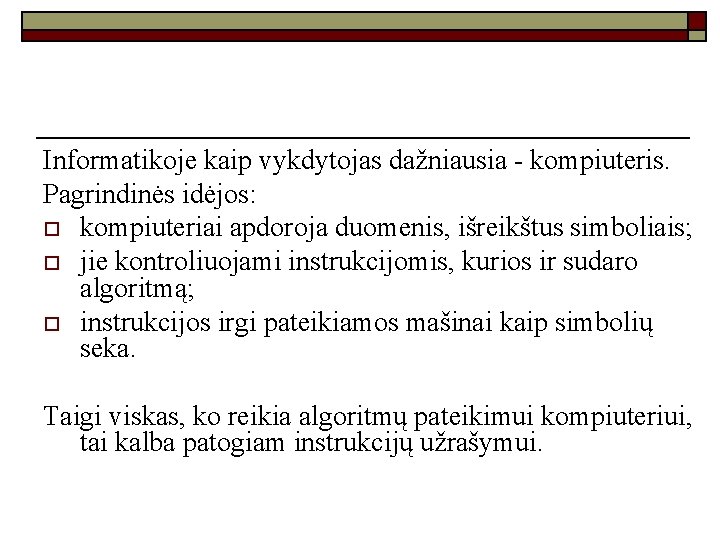 Informatikoje kaip vykdytojas dažniausia - kompiuteris. Pagrindinės idėjos: o kompiuteriai apdoroja duomenis, išreikštus simboliais;