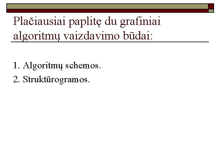 Plačiausiai paplitę du grafiniai algoritmų vaizdavimo būdai: 1. Algoritmų schemos. 2. Struktūrogramos. 