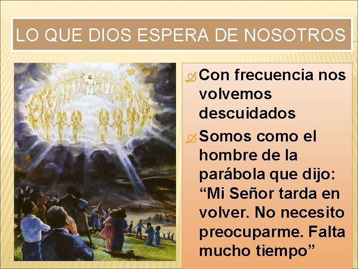 LO QUE DIOS ESPERA DE NOSOTROS Con frecuencia nos volvemos descuidados Somos como el