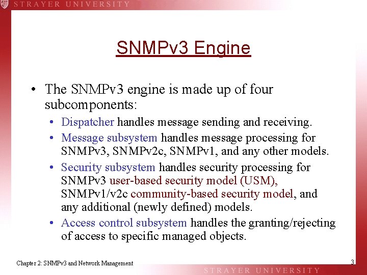 SNMPv 3 Engine • The SNMPv 3 engine is made up of four subcomponents: