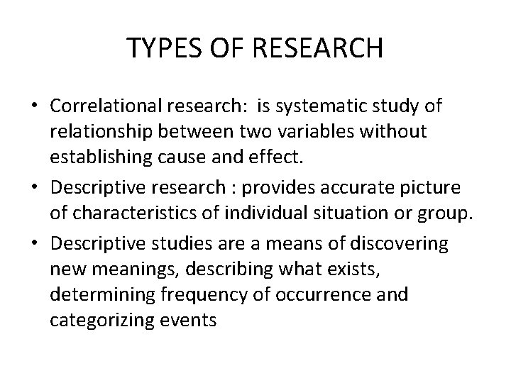 TYPES OF RESEARCH • Correlational research: is systematic study of relationship between two variables