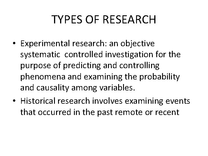 TYPES OF RESEARCH • Experimental research: an objective systematic controlled investigation for the purpose