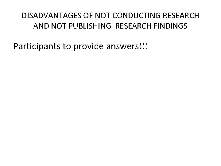 DISADVANTAGES OF NOT CONDUCTING RESEARCH AND NOT PUBLISHING RESEARCH FINDINGS Participants to provide answers!!!