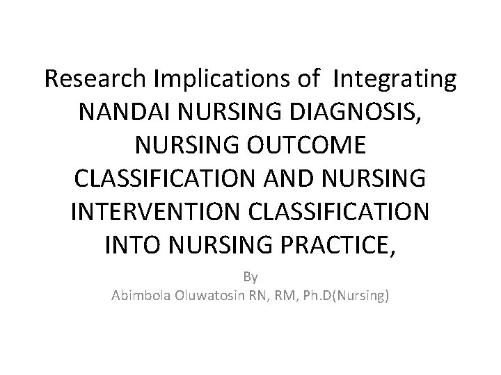 Research Implications of Integrating NANDAI NURSING DIAGNOSIS, NURSING OUTCOME CLASSIFICATION AND NURSING INTERVENTION CLASSIFICATION