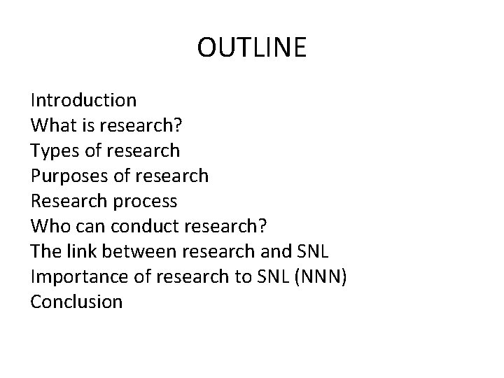 OUTLINE Introduction What is research? Types of research Purposes of research Research process Who