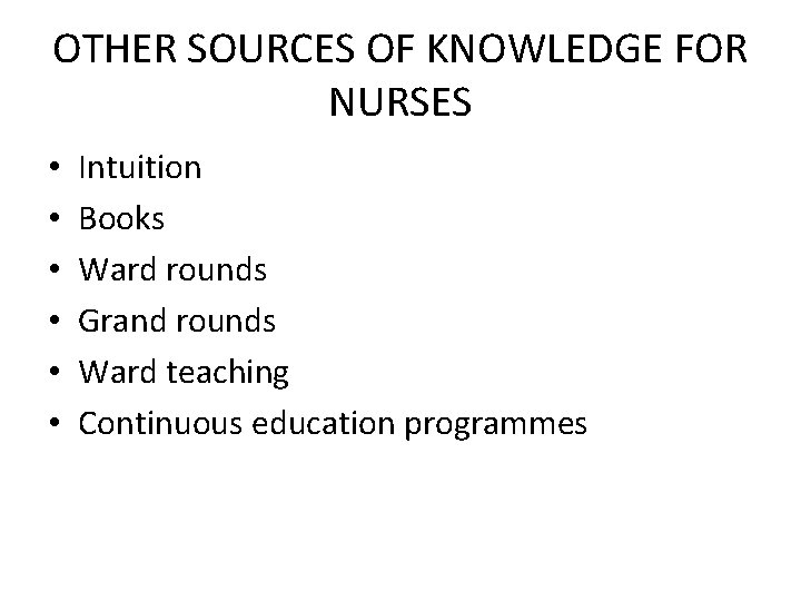 OTHER SOURCES OF KNOWLEDGE FOR NURSES • • • Intuition Books Ward rounds Grand