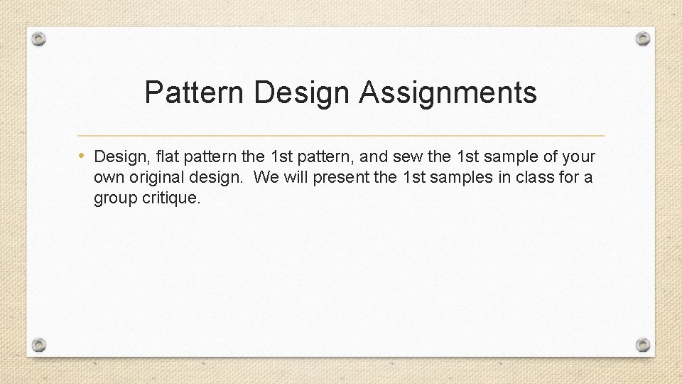 Pattern Design Assignments • Design, flat pattern the 1 st pattern, and sew the