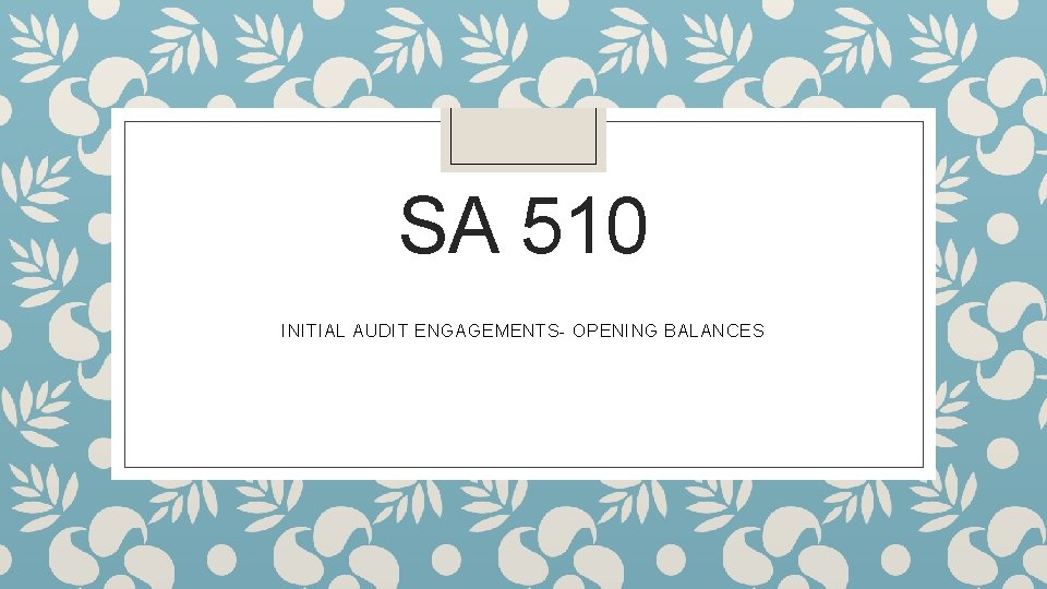 SA 510 INITIAL AUDIT ENGAGEMENTS- OPENING BALANCES 