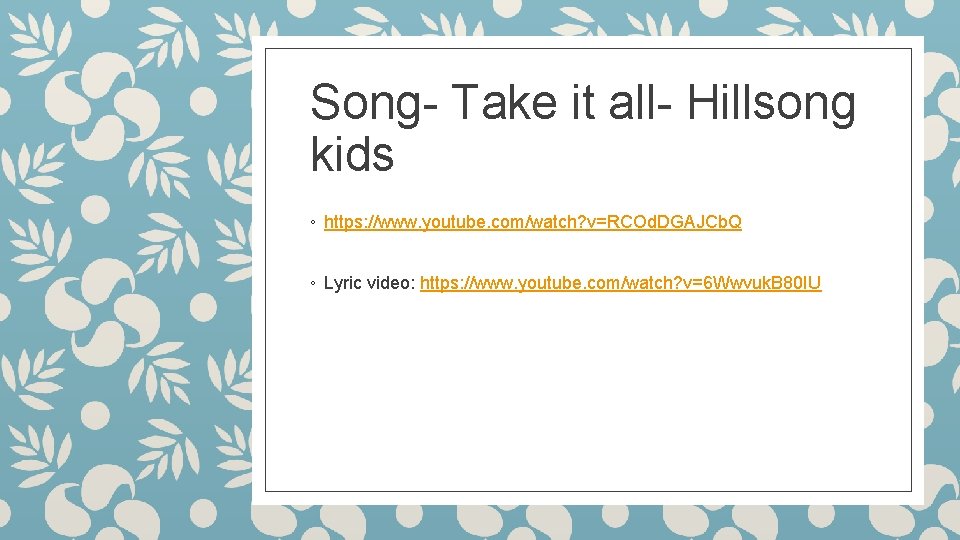 Song- Take it all- Hillsong kids ◦ https: //www. youtube. com/watch? v=RCOd. DGAJCb. Q
