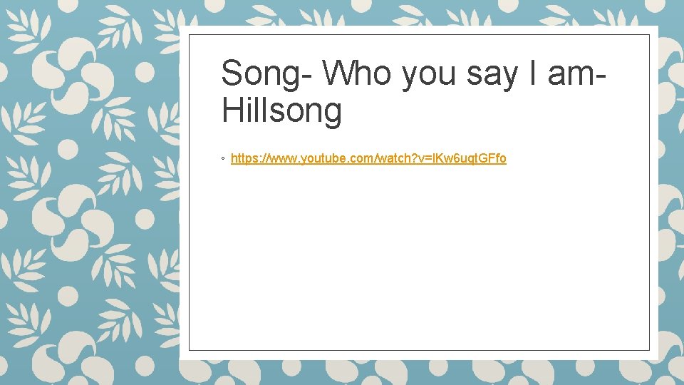 Song- Who you say I am. Hillsong ◦ https: //www. youtube. com/watch? v=l. Kw