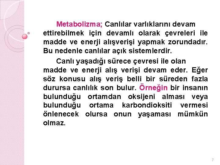 Metabolizma; Canlılar varlıklarını devam ettirebilmek için devamlı olarak çevreleri ile madde ve enerji alışverişi