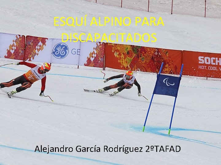 ESQUÍ ALPINO PARA DISCAPACITADOS Alejandro García Rodríguez 2ºTAFAD 