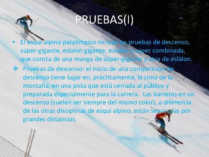 PRUEBAS(I) • El esquí alpino paralímpico incluye las pruebas de descenso, súper-gigante, eslalon y